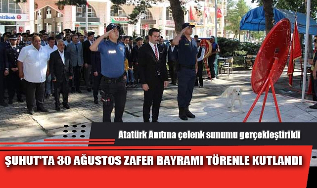 ŞUHUT'TA 30 AĞUSTOS ZAFER BAYRAMI TÖRENLE KUTLANDI