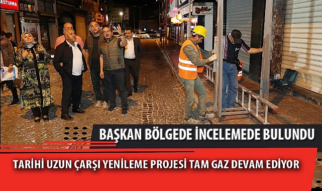 TARİHİ UZUN ÇARŞI YENİLEME PROJESİ TAM GAZ DEVAM EDİYOR