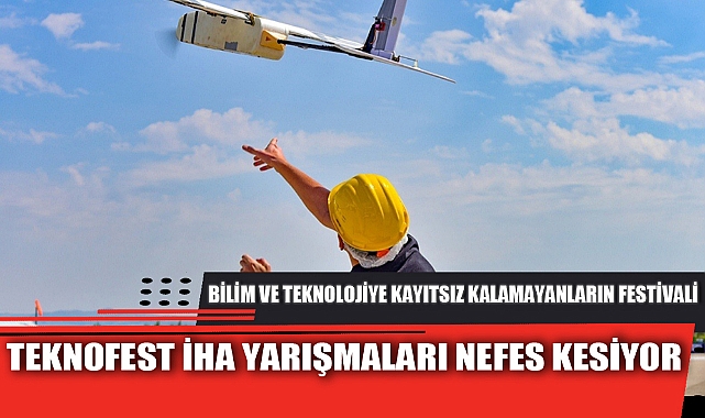 TEKNOFEST İHA YARIŞMALARI NEFES KESİYOR
