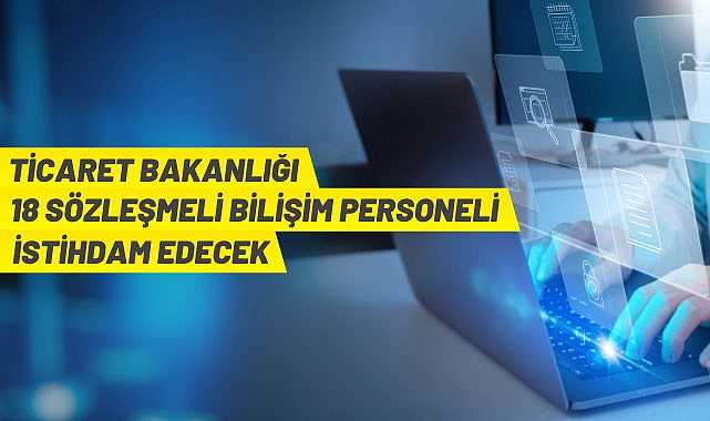 Ticaret Bakanlığı 18 Sözleşmeli Bilişim Personeli İstihdam Edecek