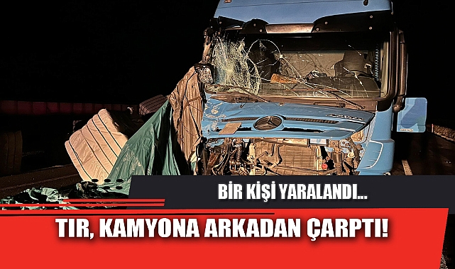 TIR, KAMYONA ARKADAN ÇARPTI