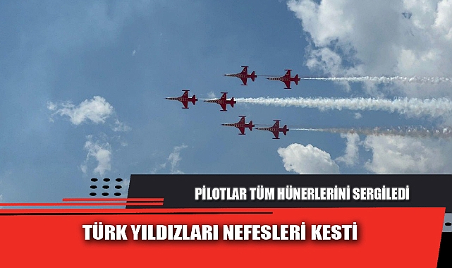 TÜRK YILDIZLARI NEFESLERİ KESTİ