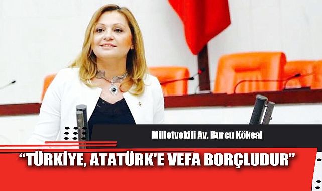 “TÜRKİYE, ATATÜRK'E VEFA BORÇLUDUR”