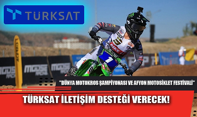TÜRKSAT "DÜNYA MOTOKROS ŞAMPİYONASI VE AFYON MOTOSİKLET FESTİVALİ"NE İLETİŞİM DESTEĞİ VERECEK