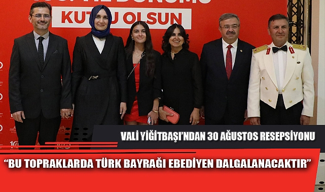 VALİ YİĞİTBAŞI’NDAN 30 AĞUSTOS RESEPSİYONU