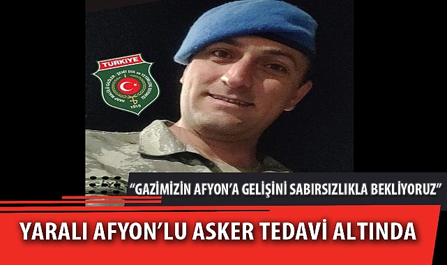 YARALI AFYON’LU ASKER TEDAVİ ALTINDA