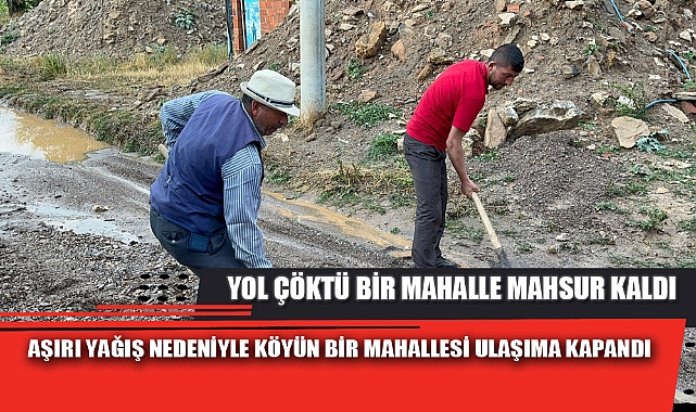 YOL ÇÖKTÜ BİR MAHALLE MAHSUR KALDI