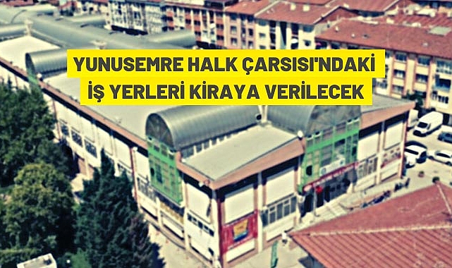 YUNUS EMRE HALK ÇARŞISINDAKİ İŞYERLERİ KİRAYA VERİLECEK