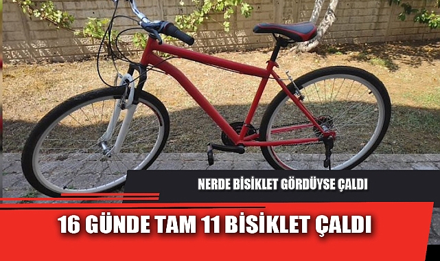 16 GÜNDE TAM 11 BİSİKLET ÇALDI