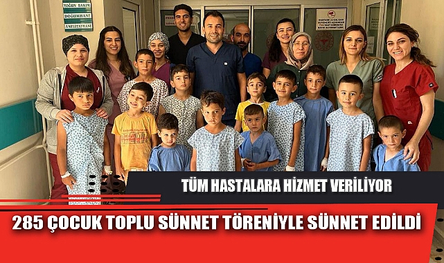 285 ÇOCUK TOPLU SÜNNET TÖRENİYLE SÜNNET EDİLDİ