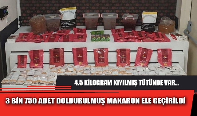3 BİN 750 ADET DOLDURULMUŞ MAKARON ELE GEÇİRİLDİ