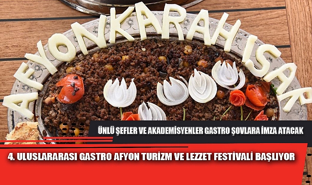 4. ULUSLARARASI GASTRO AFYON TURİZM VE LEZZET FESTİVALİ BAŞLIYOR