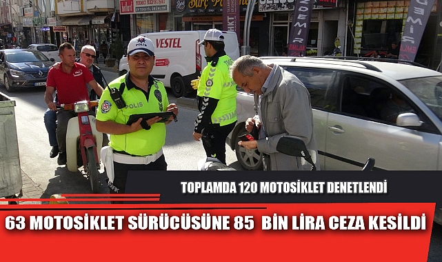 63 MOTOSİKLET SÜRÜCÜSÜNE 85 BİN LİRA CEZA KESİLDİ