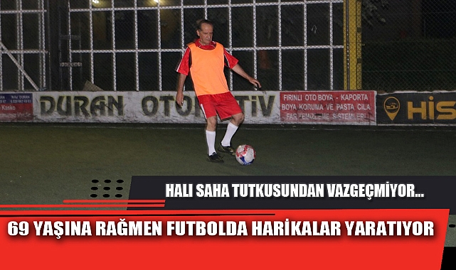 69 YAŞINA RAĞMEN FUTBOLDA HARİKALAR YARATIYOR
