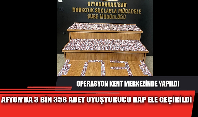 AFYON’DA 3 BİN 358 ADET UYUŞTURUCU HAP ELE GEÇİRİLDİ