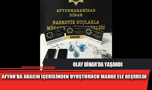 AFYON’DA ARACIN İÇERİSİNDEN UYUŞTURUCU MADDE ELE GEÇİRİLDİ