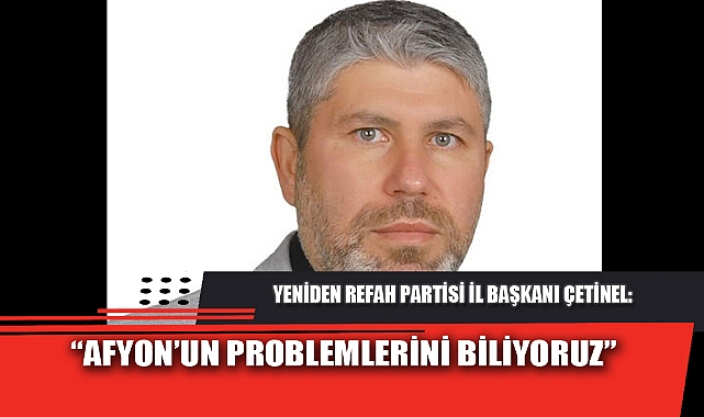 “AFYON’UN PROBLEMLERİNİ BİLİYORUZ”