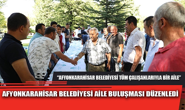 AFYONKARAHİSAR BELEDİYESİ AİLE BULUŞMASI DÜZENLEDİ