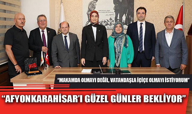 “AFYONKARAHİSAR’I GÜZEL GÜNLER BEKLİYOR”