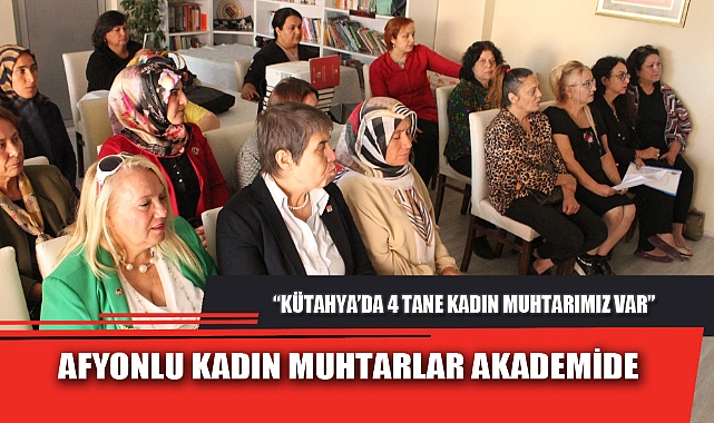 AFYONLU KADIN MUHTARLAR AKADEMİDE