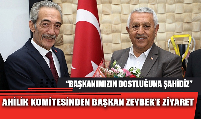 AHİLİK KOMİTESİNDEN BAŞKAN ZEYBEK’E ZİYARET