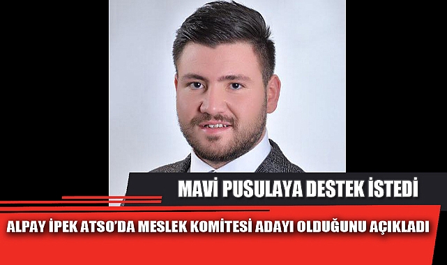 ALPAY İPEK ATSO’DA MESLEK KOMİTESİ ADAYI OLDUĞUNU AÇIKLADI