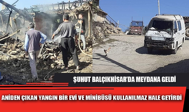 ANİDEN ÇIKAN YANGIN BİR EVİ VE MİNİBÜSÜ KULLANILMAZ HALE GETİRDİ