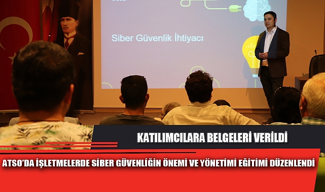 ATSO’DA İŞLETMELERDE SİBER GÜVENLİĞİN ÖNEMİ VE YÖNETİMİ EĞİTİMİ DÜZENLENDİ