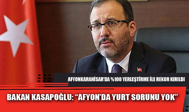 BAKAN KASAPOĞLU: “AFYON’DA YURT SORUNU YOK”