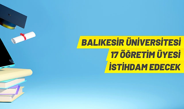 BALIKESİR ÜNİVERSİTESİ 17 AKADEMİK PERSONEL ALACAK