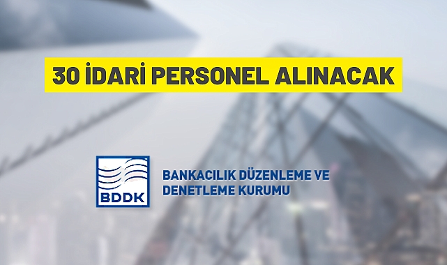 BANKACILIK DÜZENLEME VE DENETLEME KURUMU 30 İDARİ PERSONEL ALACAK