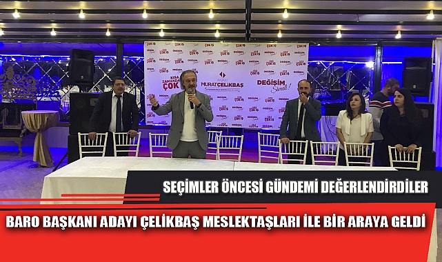 BARO BAŞKANI ADAYI ÇELİKBAŞ MESLEKTAŞLARI İLE BİR ARAYA GELDİ