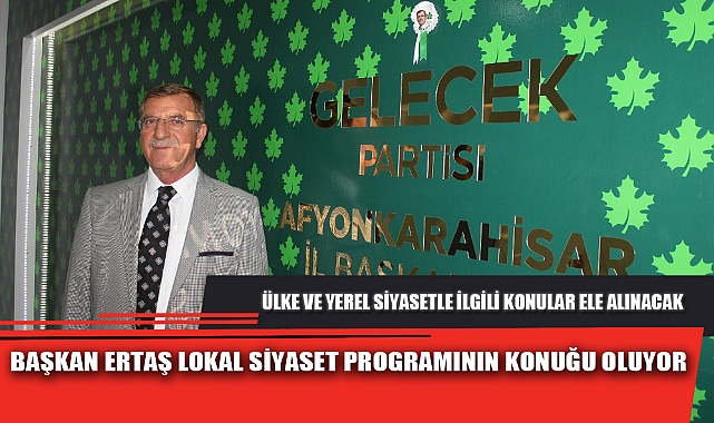 BAŞKAN ERTAŞ LOKAL SİYASET PROGRAMININ KONUĞU OLUYOR