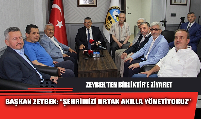 BAŞKAN ZEYBEK “ŞEHRİMİZİ ORTAK AKILLA YÖNETİYORUZ”