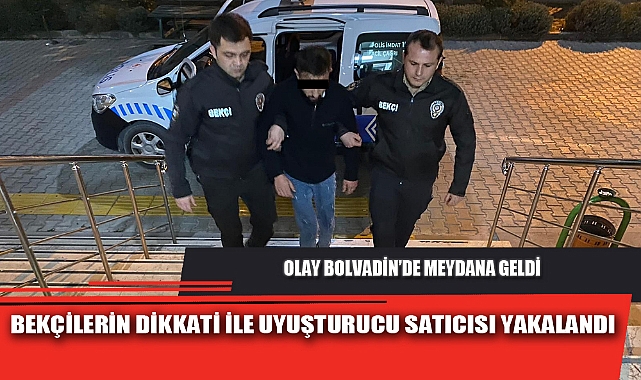 BEKÇİLERİN DİKKATİ İLE UYUŞTURUCU SATICISI YAKALANDI