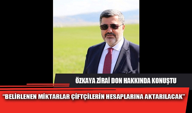 "BELİRLENEN MİKTARLAR ÇİFTÇİLERİN HESAPLARINA AKTARILACAK"