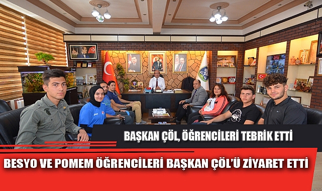 BESYO VE POMEM ÖĞRENCİLERİ BAŞKAN ÇÖL’Ü ZİYARET ETTİ