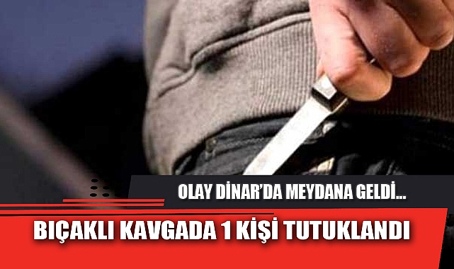 BIÇAKLI KAVGADA 1 KİŞİ TUTUKLANDI