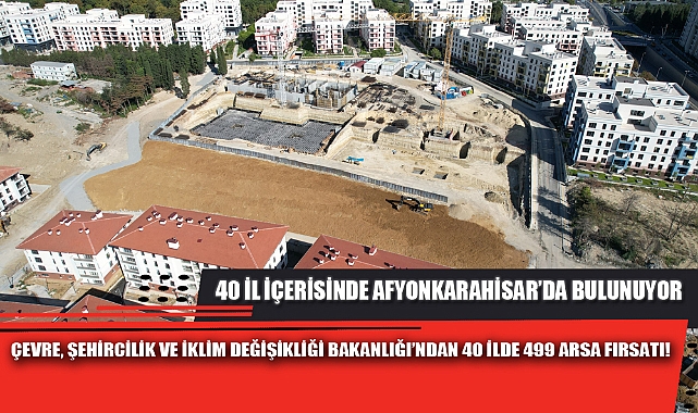ÇEVRE, ŞEHİRCİLİK VE İKLİM DEĞİŞİKLİĞİ BAKANLIĞI’NDAN 40 İLDE 499 ARSA FIRSATI!