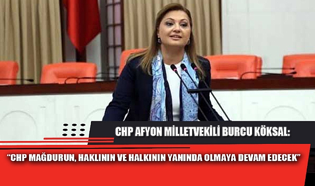 “CHP MAĞDURUN, HAKLININ VE HALKININ YANINDA OLMAYA DEVAM EDECEK”