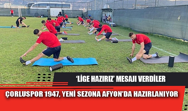 ÇORLUSPOR 1947, YENİ SEZONA AFYON’DA HAZIRLANIYOR