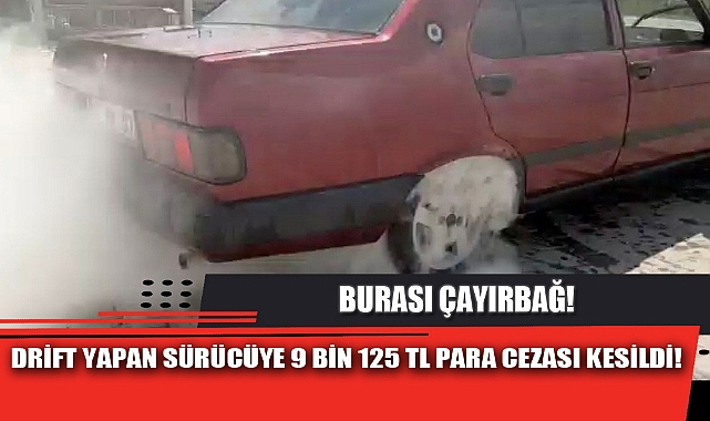 DRİFT YAPAN SÜRÜCÜYE 9 BİN 125 TL PARA CEZASI KESİLDİ!