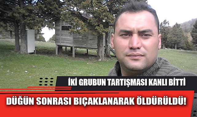 DÜĞÜN SONRASI BIÇAKLANARAK ÖLDÜRÜLDÜ