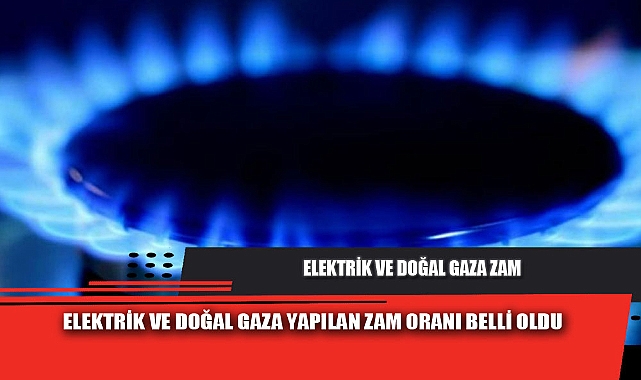 ELEKTRİK VE DOĞAL GAZA ZAM