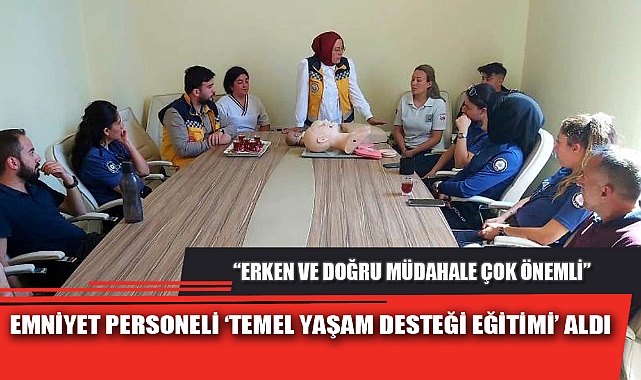 EMNİYET PERSONELİ ‘TEMEL YAŞAM DESTEĞİ EĞİTİMİ’ ALDI