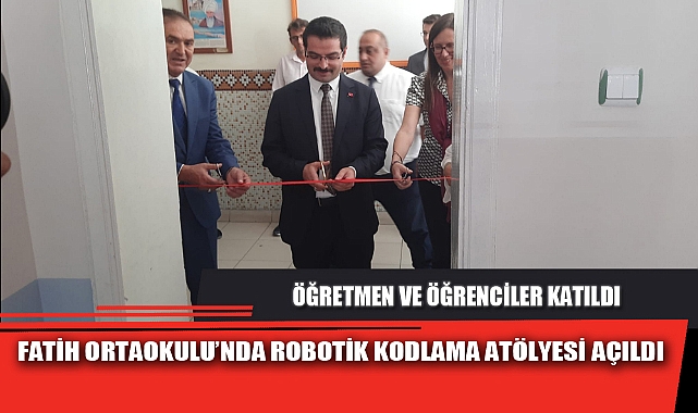 FATİH ORTAOKULU’NDA ROBOTİK KODLAMA ATÖLYESİ AÇILDI