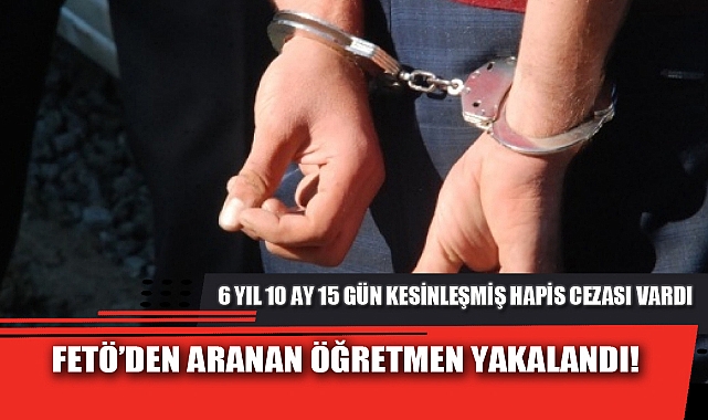 FETÖ’DEN ARANAN ÖĞRETMEN YAKALANDI!