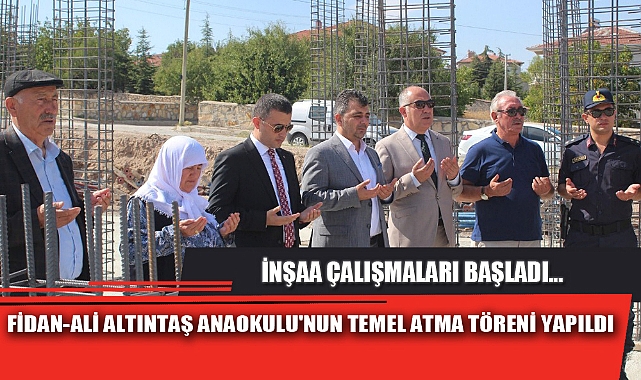 FİDAN-ALİ ALTINTAŞ ANAOKULU'NUN TEMEL ATMA TÖRENİ YAPILDI