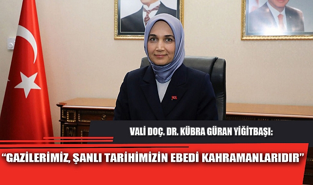 “GAZİLERİMİZ, ŞANLI TARİHİMİZİN EBEDİ KAHRAMANLARIDIR”