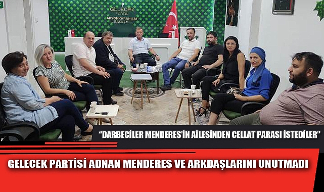 GELECEK PARTİSİ ADNAN MENDERES VE ARKADAŞLARINI UNUTMADI